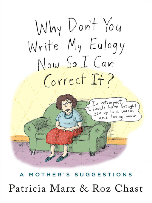 Title details for Why Don't You Write My Eulogy Now So I Can Correct It? by Patricia Marx - Available